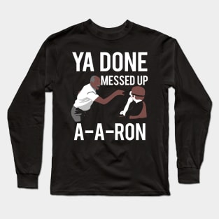 Ya Done Messed Up Aaron Long Sleeve T-Shirt